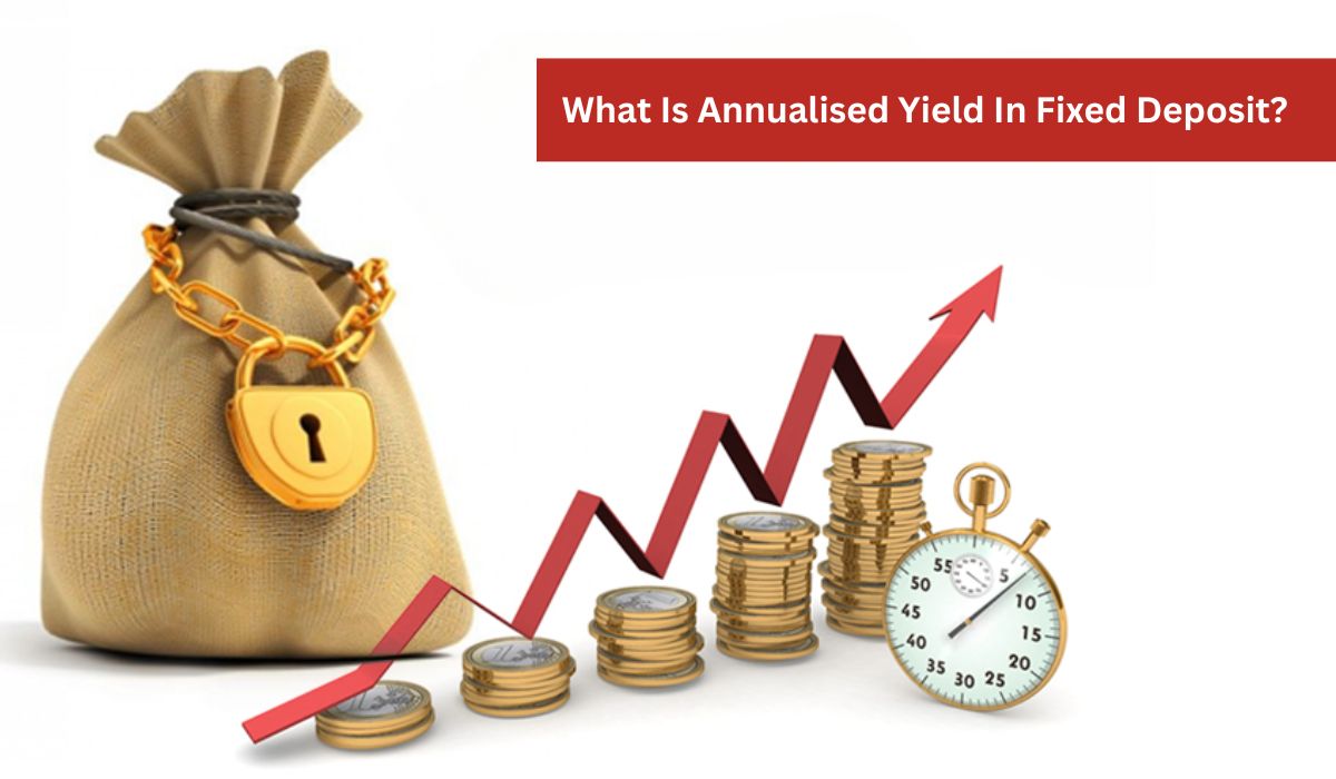 What Is Annualised Yield in Fixed Deposit?