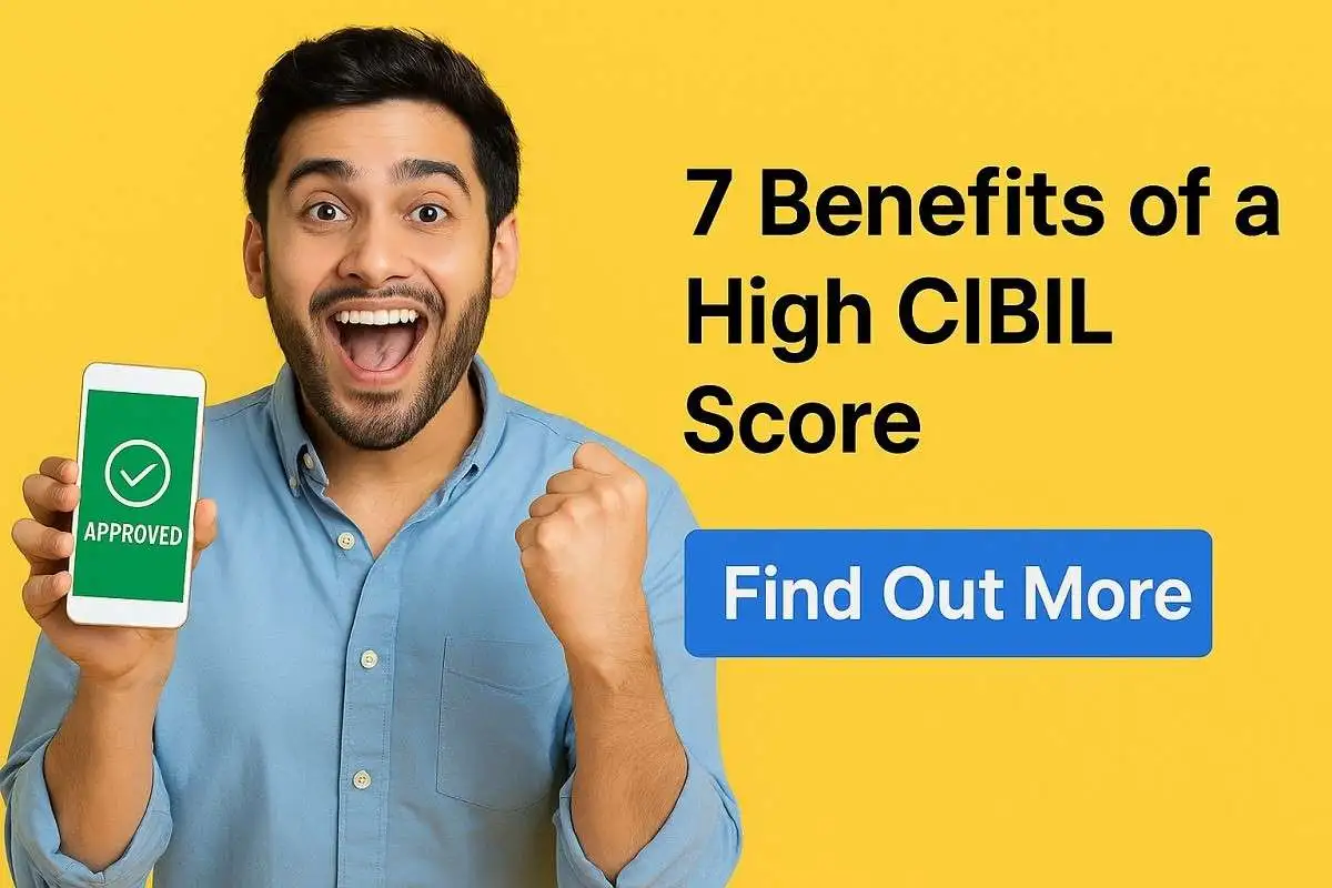 7 Benefits of a High CIBIL Score: Why This Three-Digit Number Shapes Your Financial Freedom