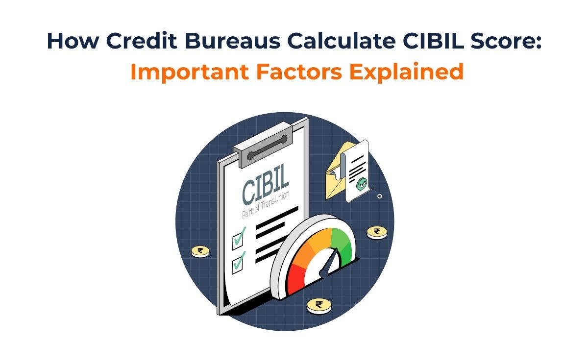 How Credit Bureaus Calculate CIBIL Score: Important Factors Explained