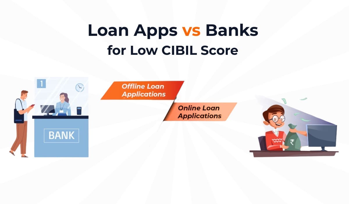 Instant Loan Apps vs Banks: Which Is Better for Low CIBIL Scores?