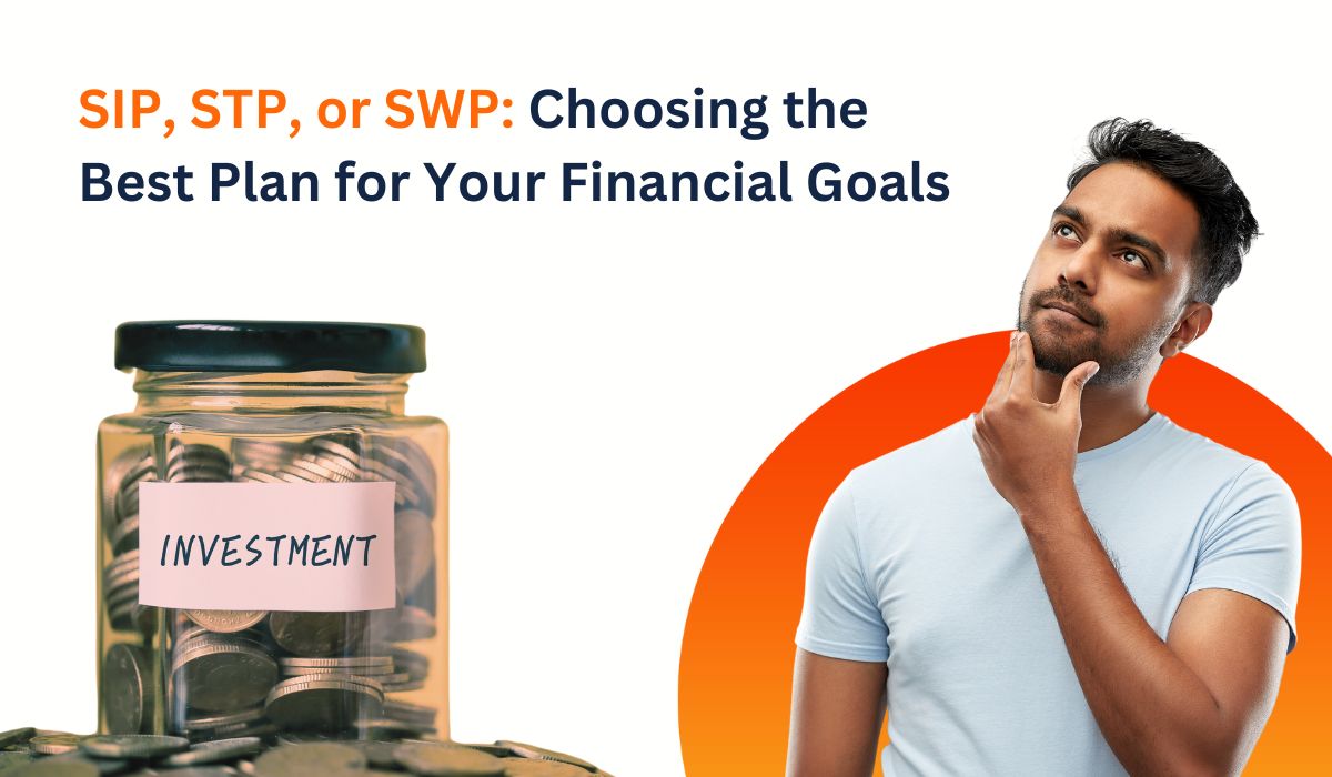 SIP, STP, or SWP: Choosing the Best Plan for Your Financial Goals