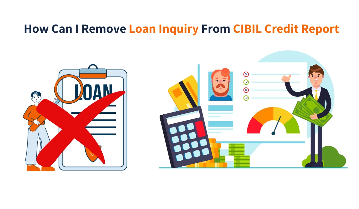 How Can I Remove Loan Inquiry From CIBIL Credit Report